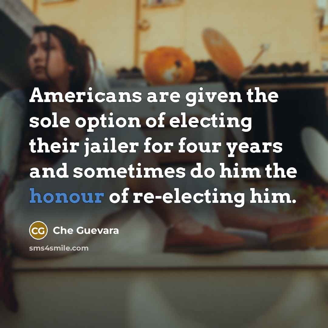 “Americans are given the sole option of electing their jailer…” quote by Che Guevara