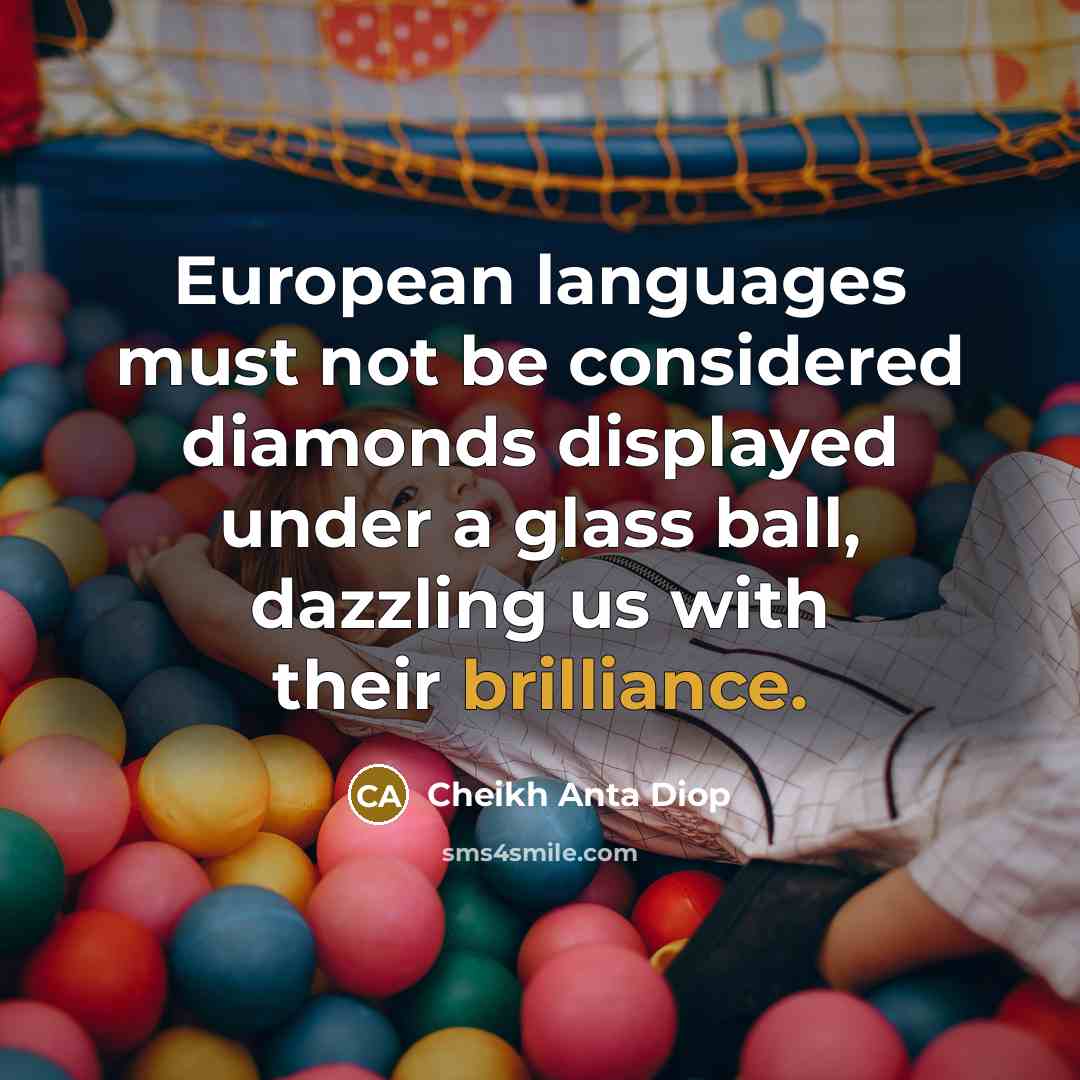 “European languages must not be considered diamonds displayed under a…” quote by Cheikh Anta Diop