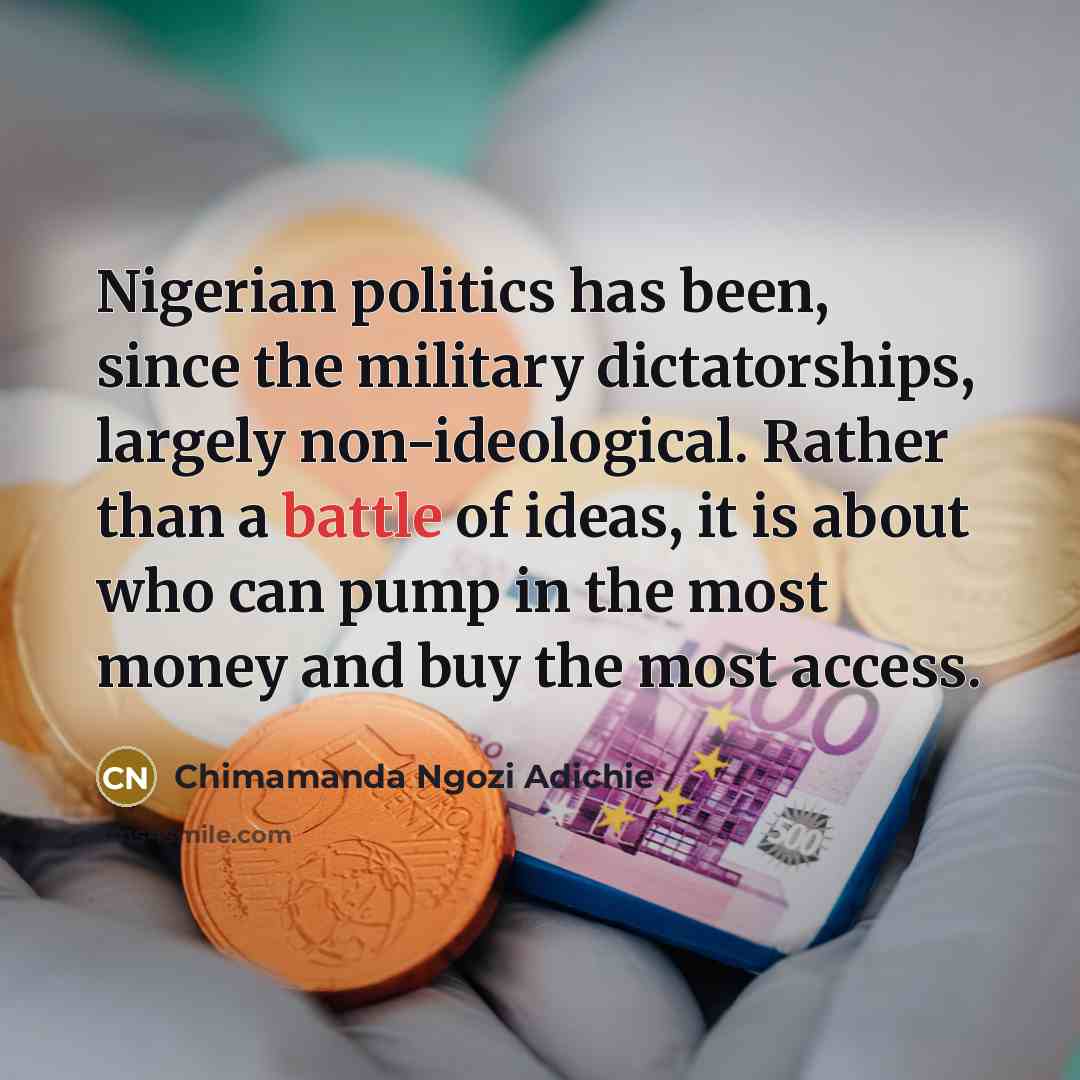 “Nigerian politics has been, since the military dictatorships, largely non-ideological.…” quote by Chimamanda Ngozi Adichie