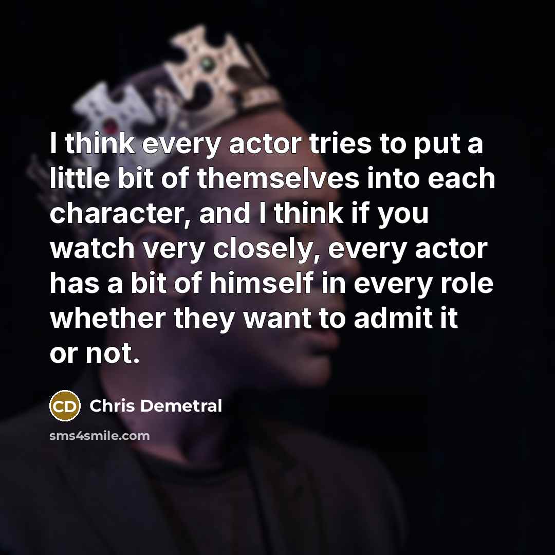 “I think every actor tries to put a little bit…” quote by Chris Demetral