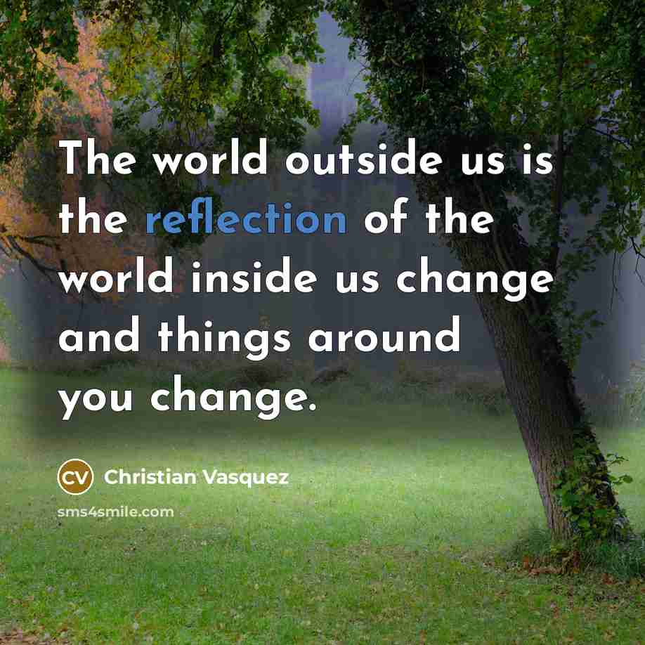 “The world outside us is the reflection of the world…” quote by Christian Vasquez