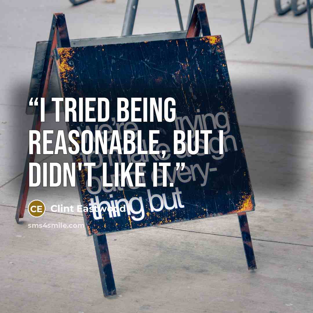 “I tried being reasonable, but I didn't like it.” quote by Clint Eastwood