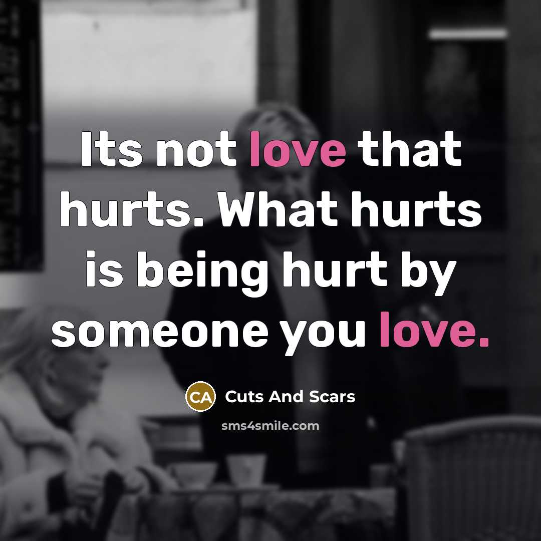 “Its not love that hurts. What hurts is being hurt…” quote by Cuts And Scars
