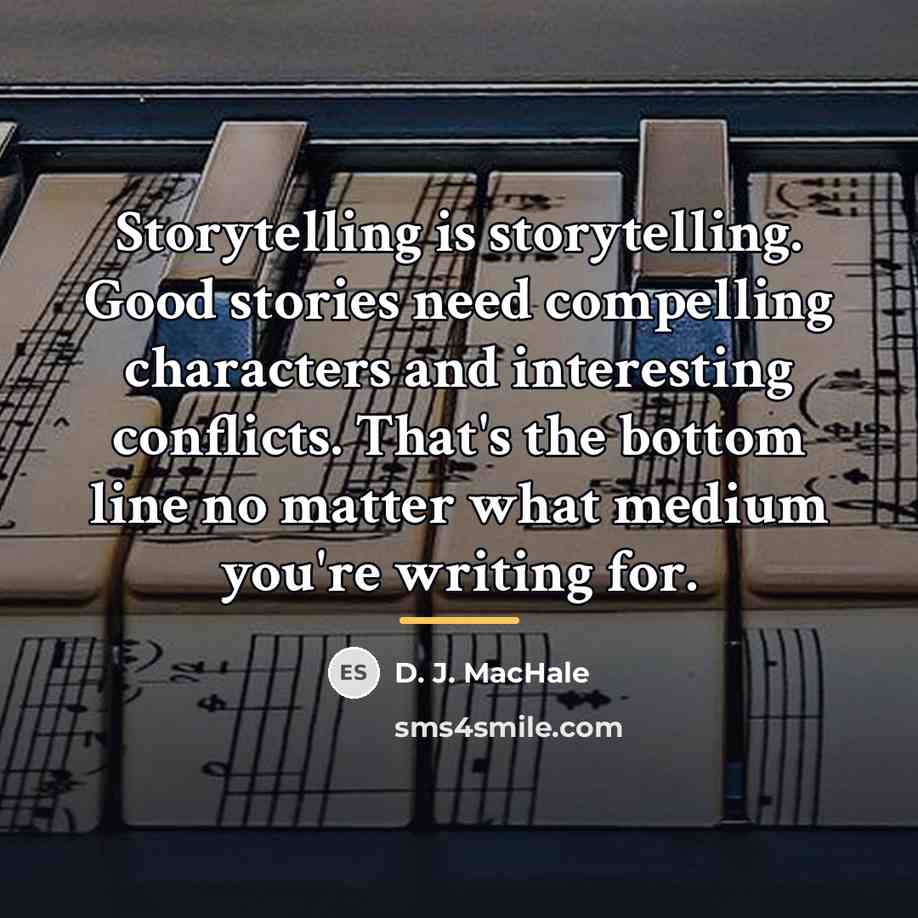 “Storytelling is storytelling. Good stories need compelling characters and interesting…” quote by D. J. MacHale