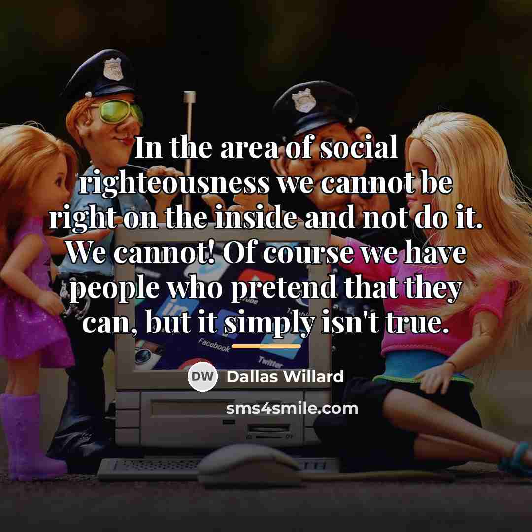 “In the area of social righteousness we cannot be right…” quote by Dallas Willard