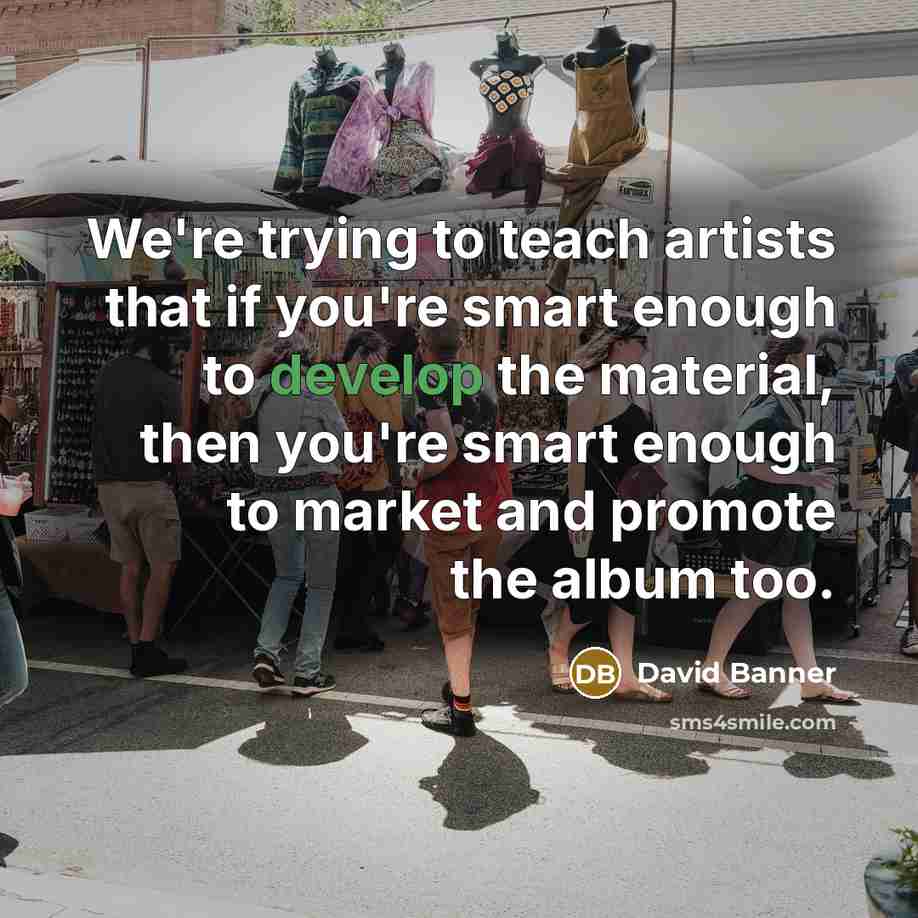 “We're trying to teach artists that if you're smart enough…” quote by David Banner