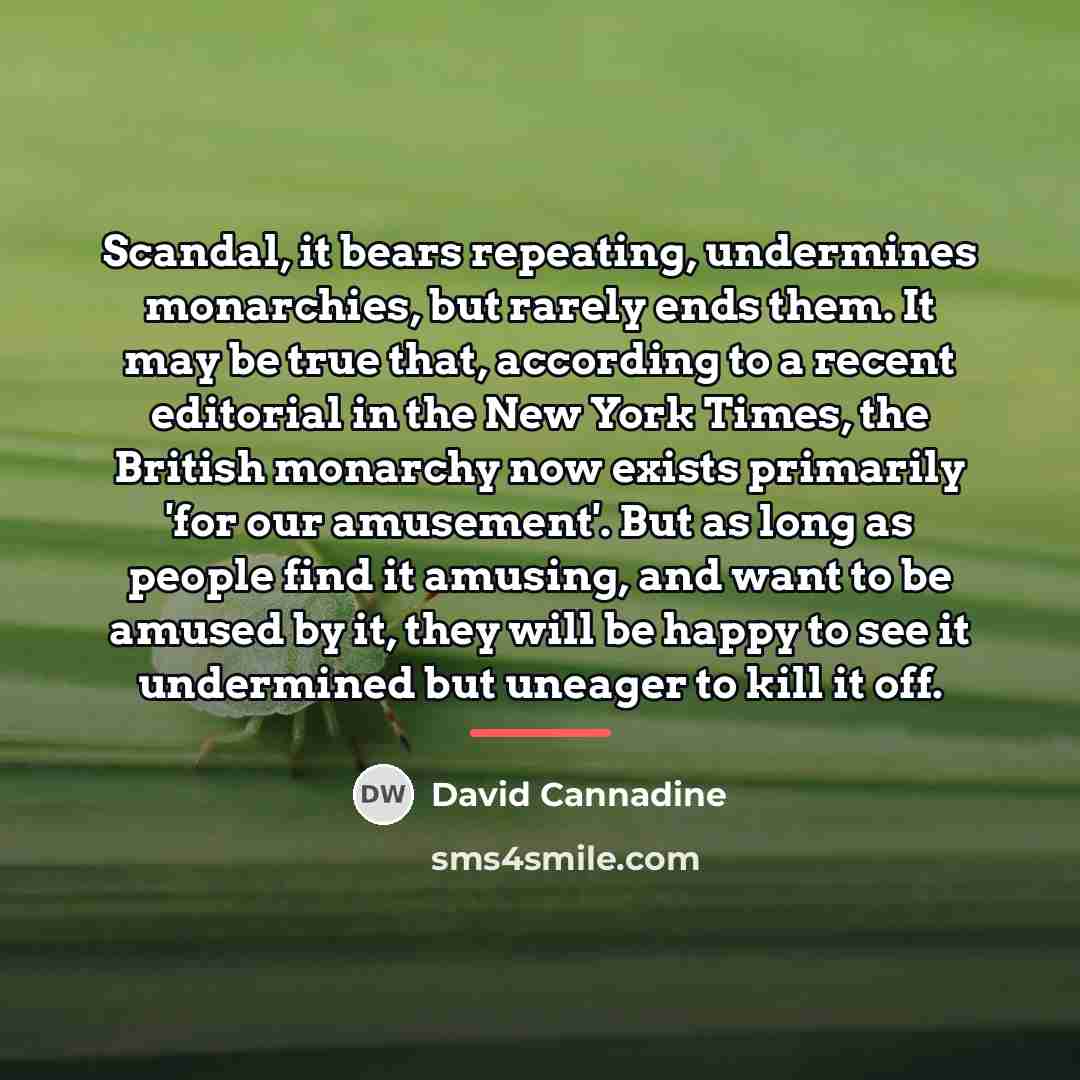 “Scandal, it bears repeating, undermines monarchies, but rarely ends them.…” quote by David Cannadine