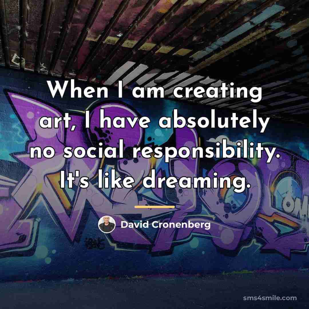 “When I am creating art, I have absolutely no social…” quote by David Cronenberg