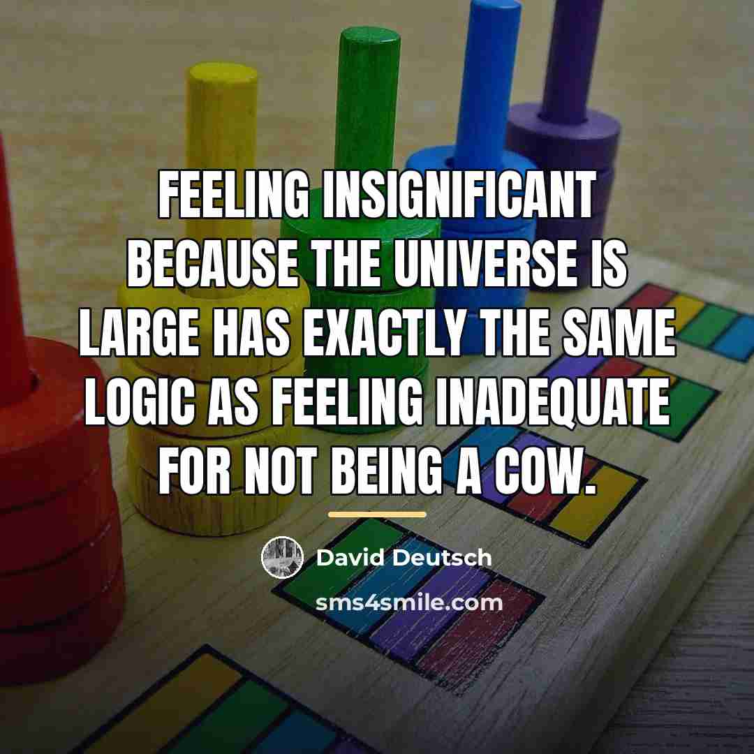 “Feeling insignificant because the universe is large has exactly the…” quote by David Deutsch