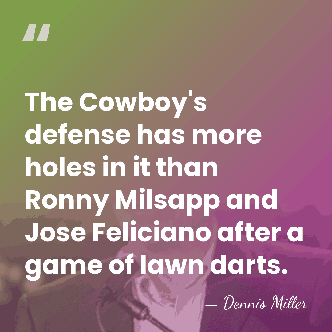 The Cowboy's defense has more holes in it than Ronny Milsapp and&hellip; - Dennis Miller
