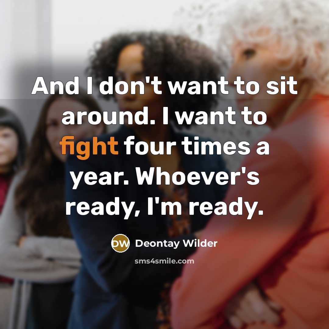 “And I don't want to sit around. I want to…” quote by Deontay Wilder