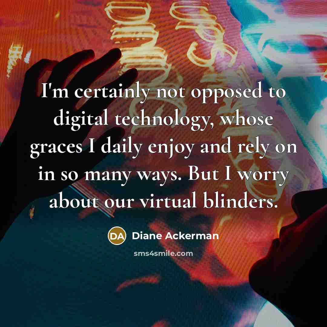 “I'm certainly not opposed to digital technology, whose graces I…” quote by Diane Ackerman