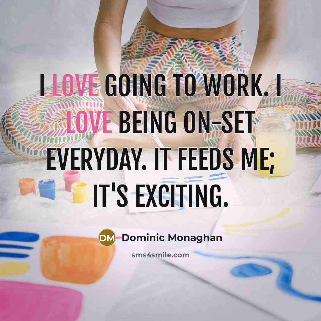 “I love going to work. I love being on-set everyday.…” quote by Dominic Monaghan