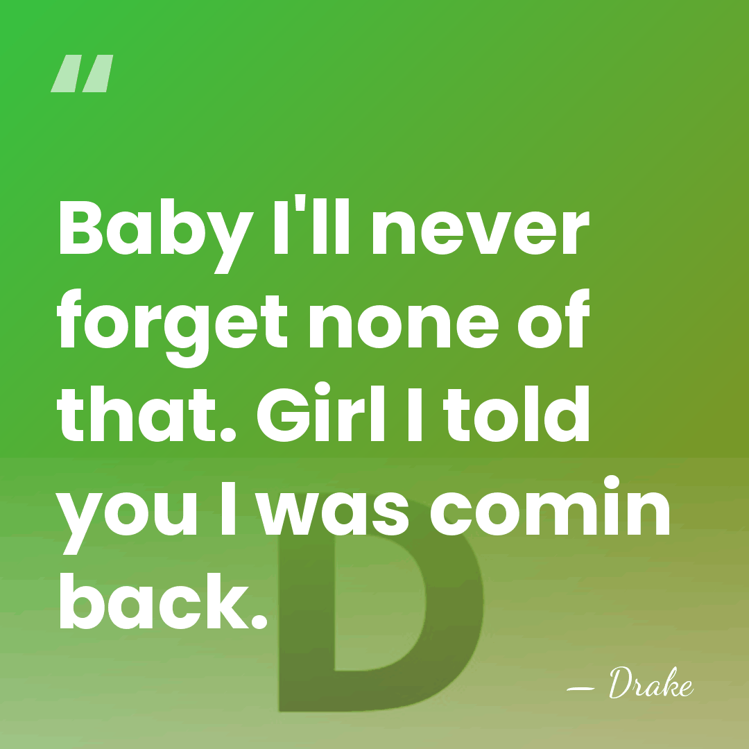 Baby I'll never forget none of that. Girl I told you I&hellip; - Drake