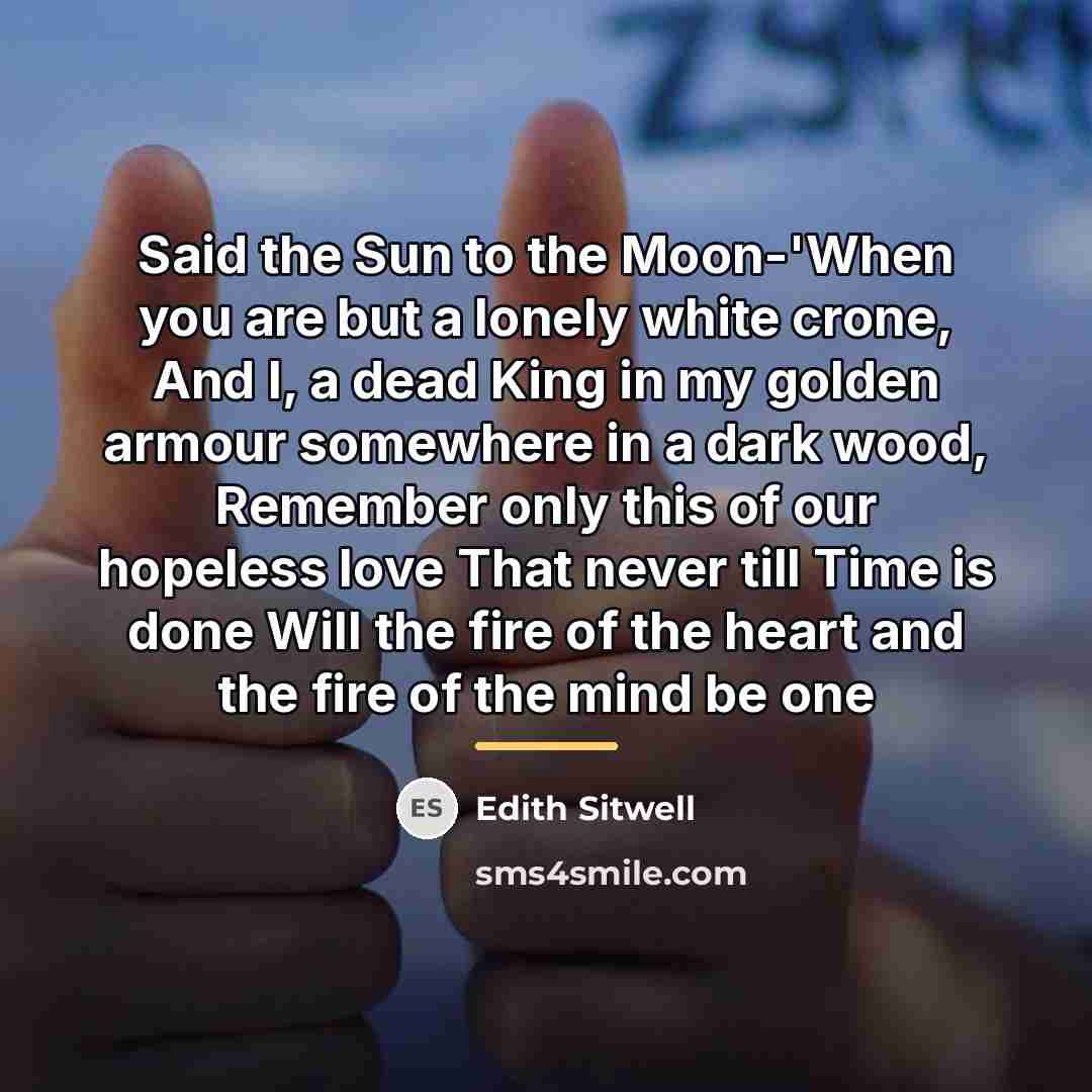 “Said the Sun to the Moon-'When you are but a…” quote by Edith Sitwell