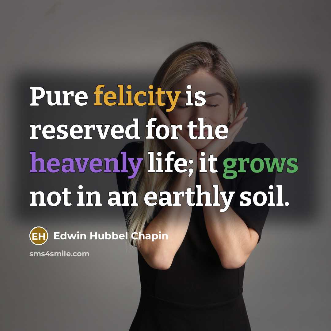 “Pure felicity is reserved for the heavenly life; it grows…” quote by Edwin Hubbel Chapin