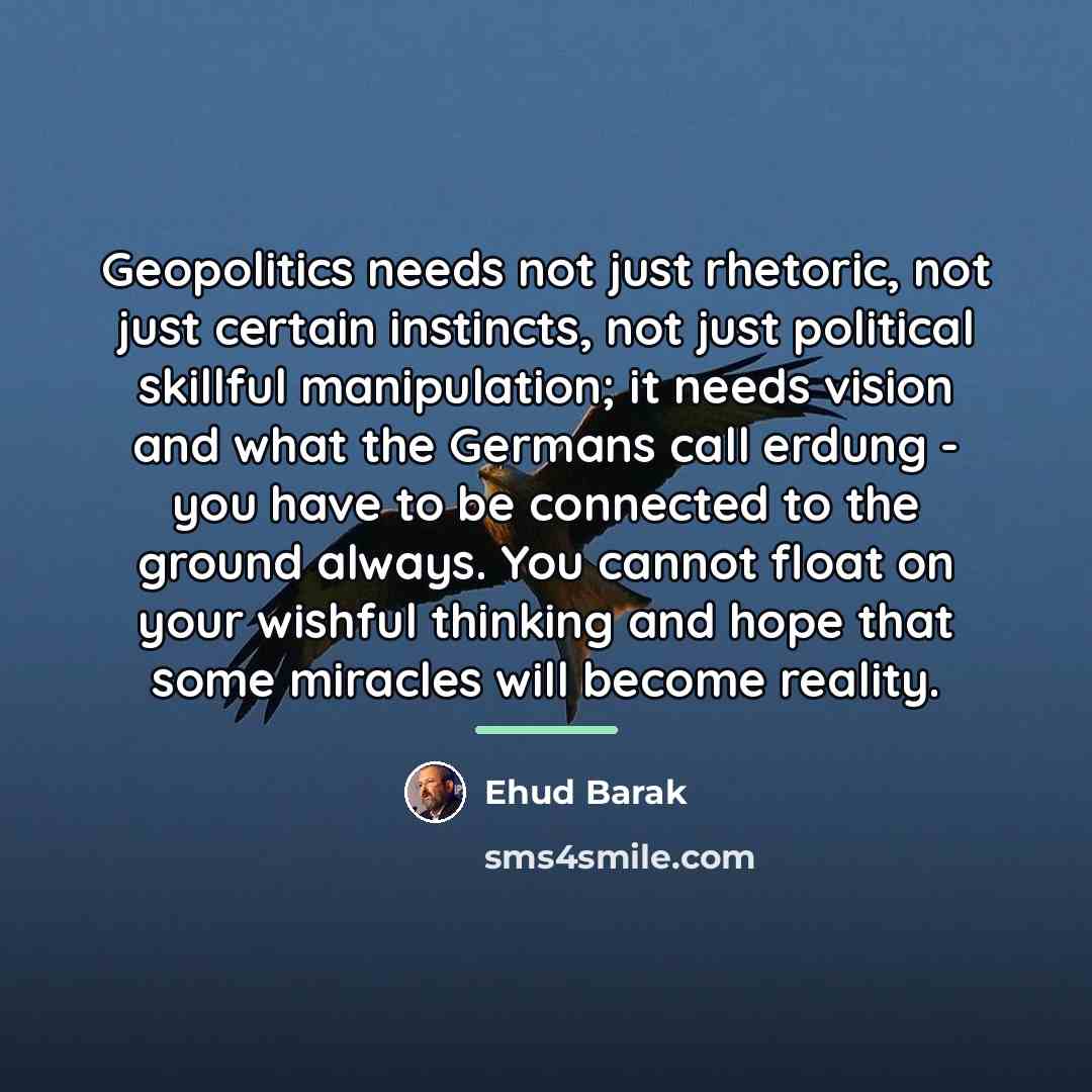“Geopolitics needs not just rhetoric, not just certain instincts, not…” quote by Ehud Barak