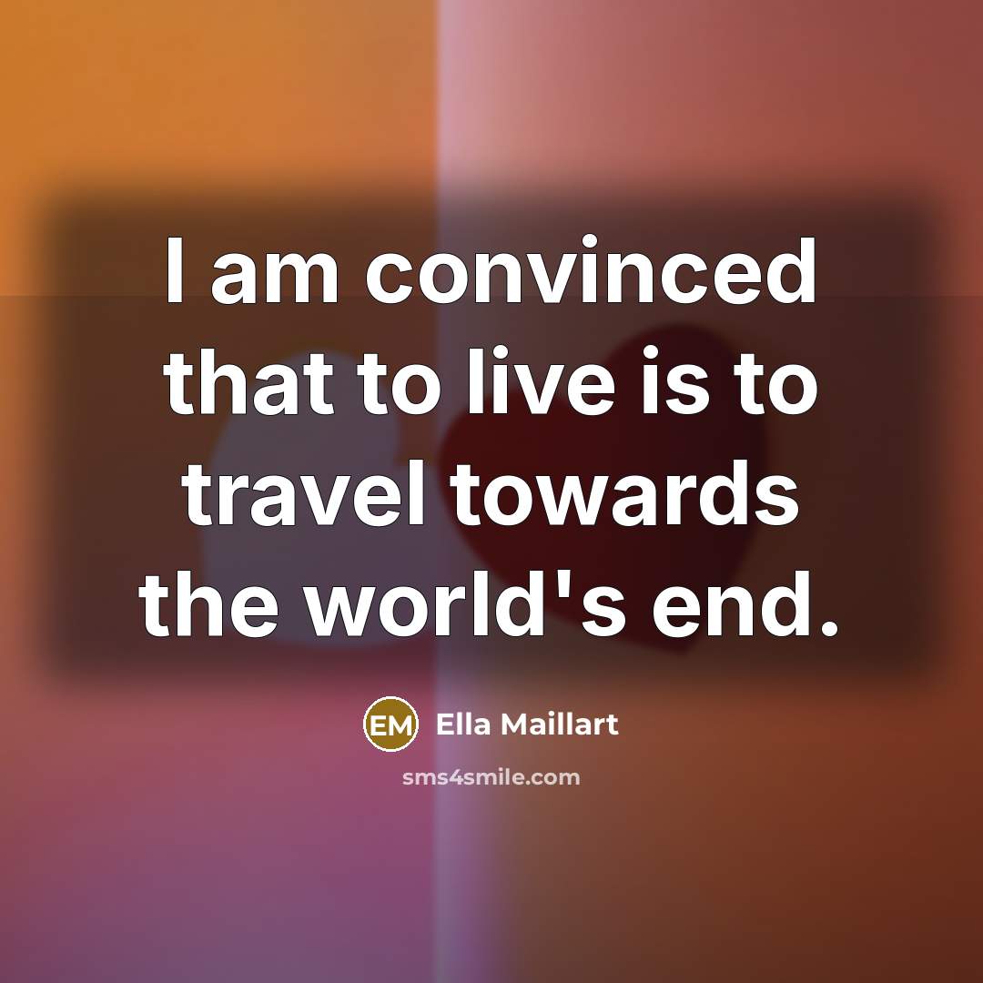 “I am convinced that to live is to travel towards…” quote by Ella Maillart