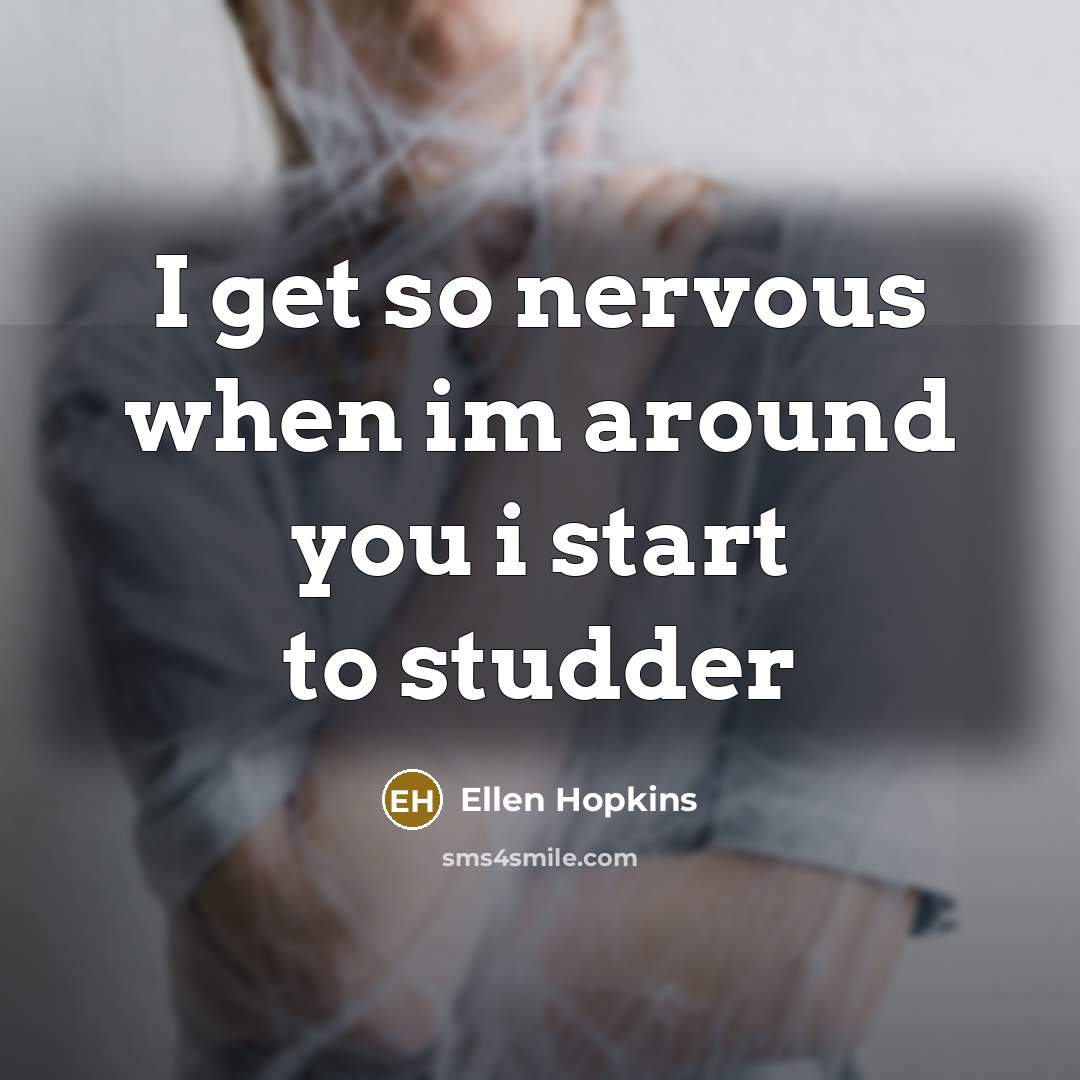 “I get so nervous when im around you i start…” quote by Ellen Hopkins