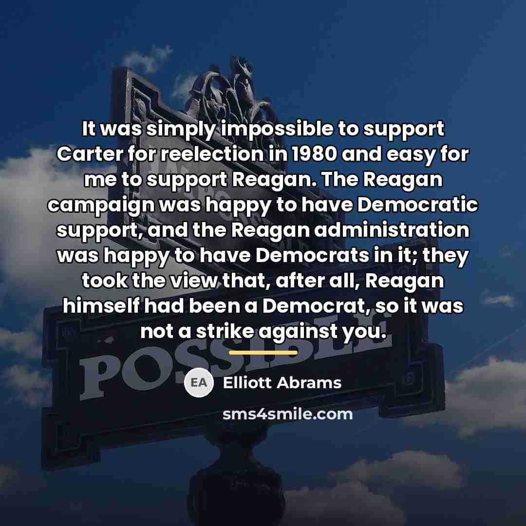 “It was simply impossible to support Carter for reelection in…” quote by Elliott Abrams