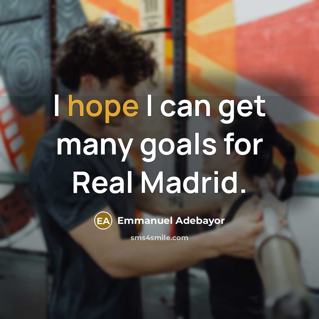 “I hope I can get many goals for Real Madrid.…” quote by Emmanuel Adebayor