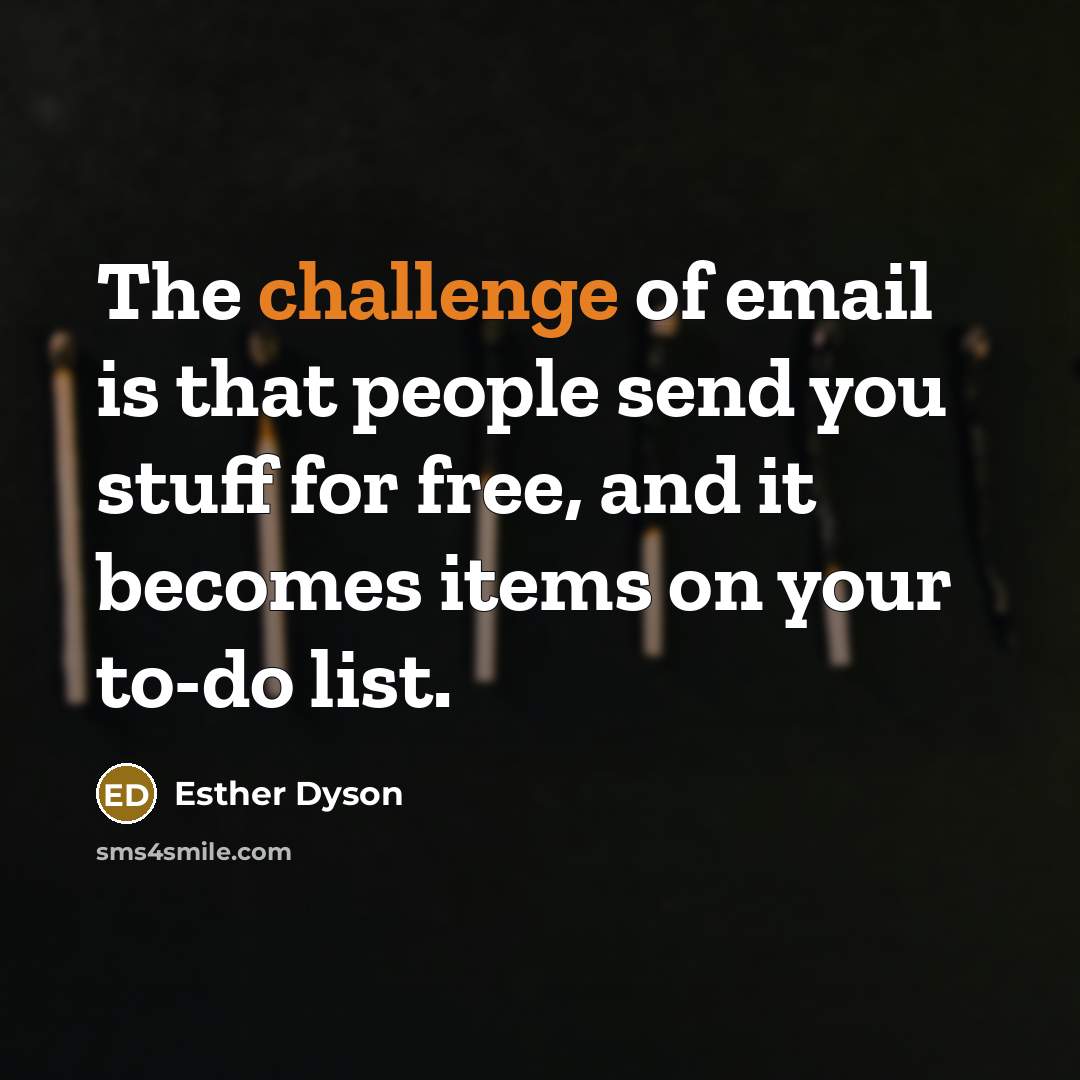 “The challenge of email is that people send you stuff…” quote by Esther Dyson
