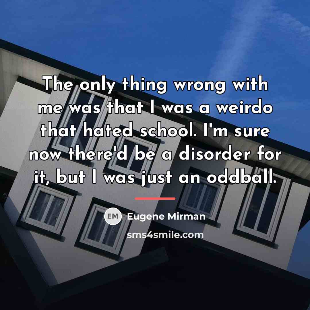 “The only thing wrong with me was that I was…” quote by Eugene Mirman