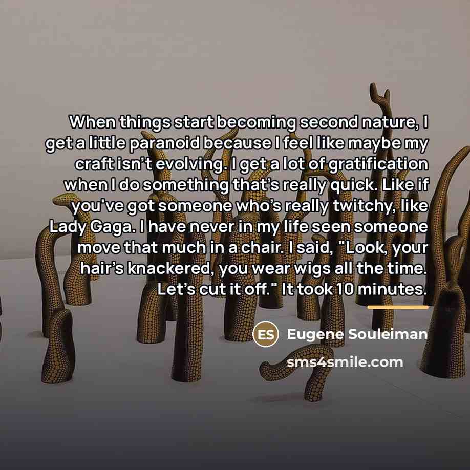 “When things start becoming second nature, I get a little…” quote by Eugene Souleiman