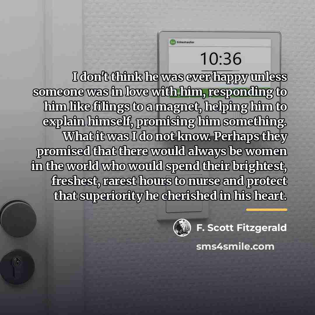 “I don't think he was ever happy unless someone was…” quote by F. Scott Fitzgerald