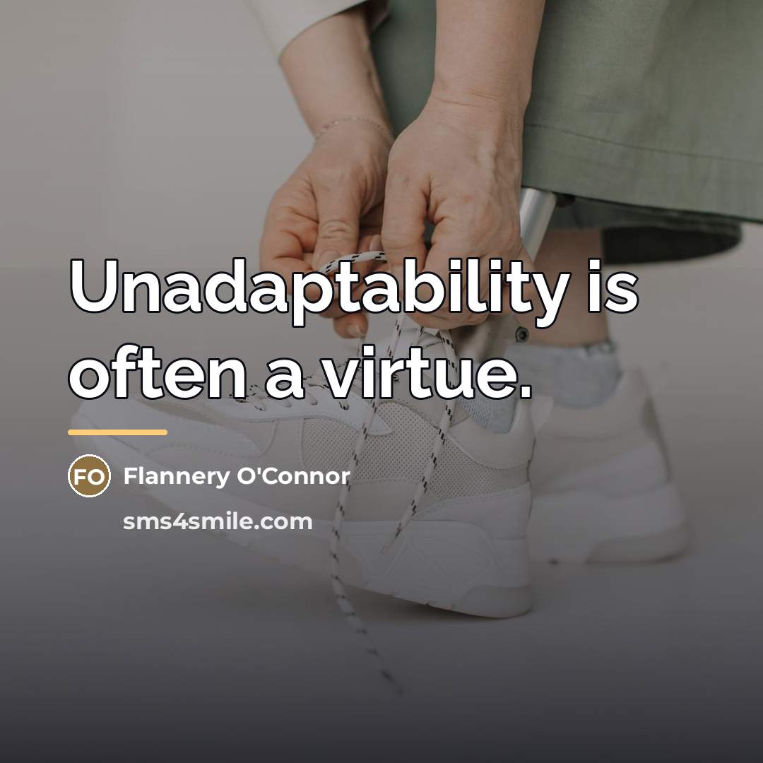 “Unadaptability is often a virtue.…” quote by Flannery O'Connor