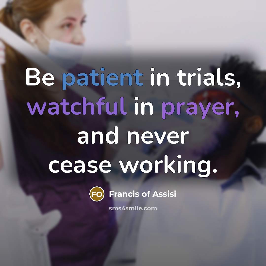 “Be patient in trials, watchful in prayer, and never cease…” quote by Francis of Assisi