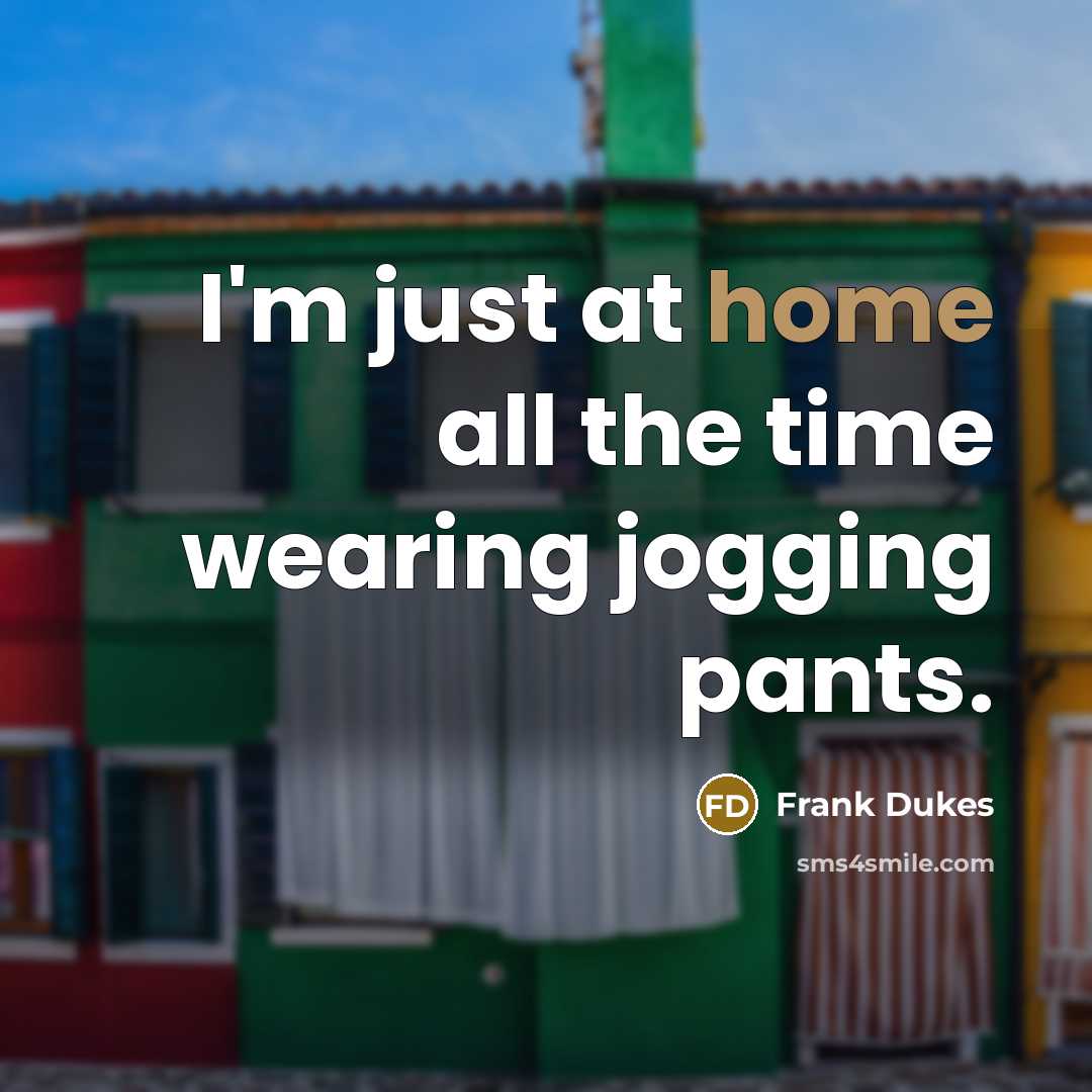 “I'm just at home all the time wearing jogging pants.…” quote by Frank Dukes