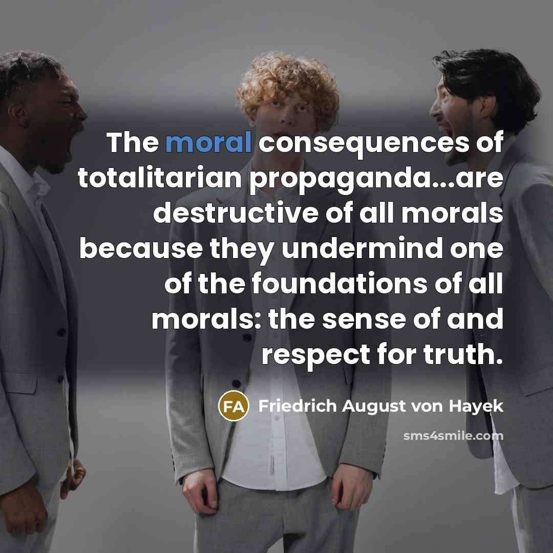 “The moral consequences of totalitarian propaganda...are destructive of all morals…” quote by Friedrich August von Hayek