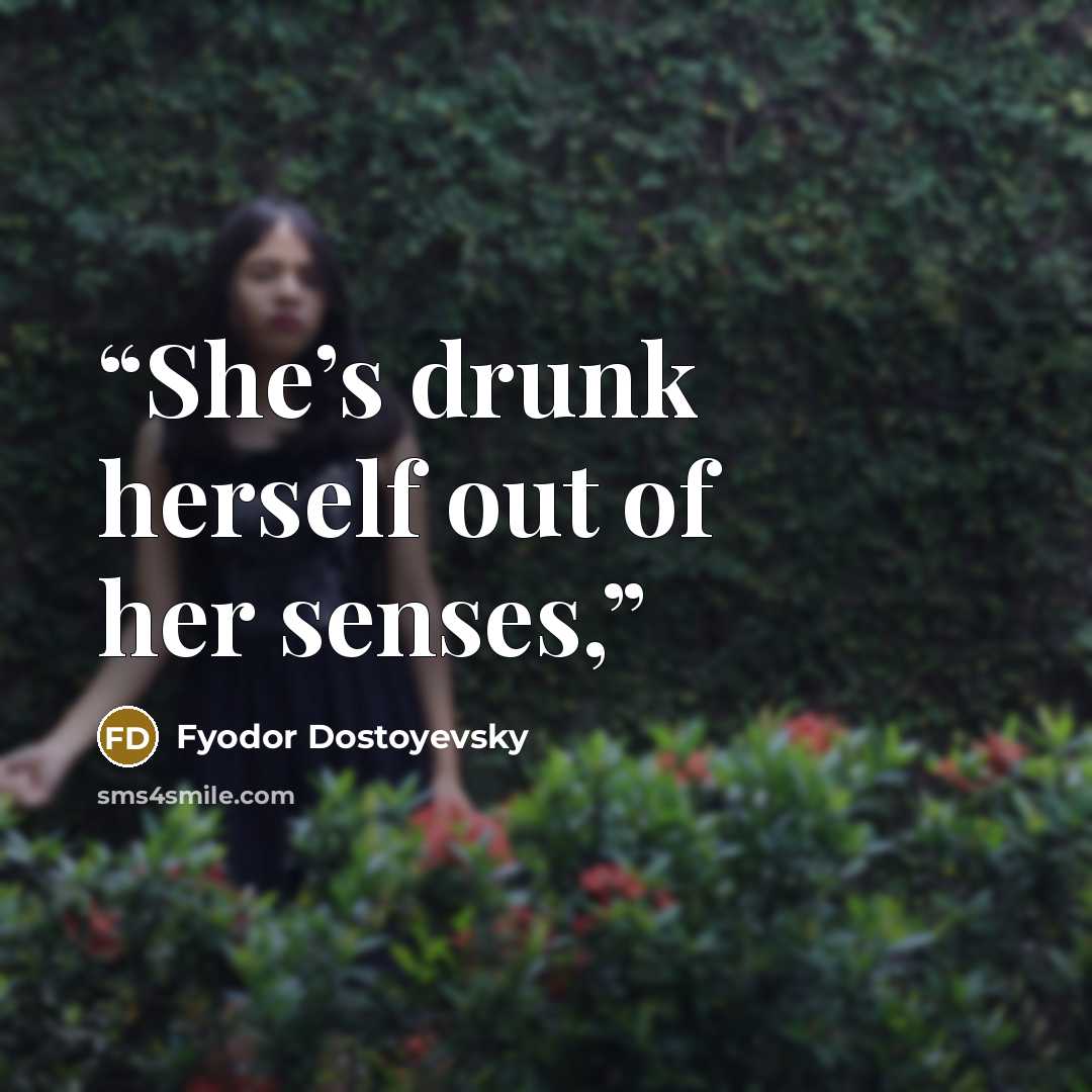 “She’s drunk herself out of her senses,” quote by Fyodor Dostoyevsky