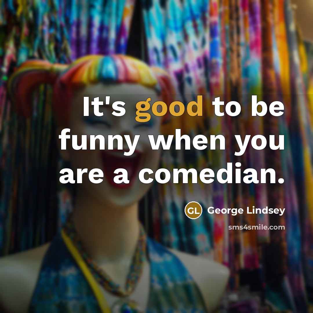 “It's good to be funny when you are a comedian.…” quote by George Lindsey