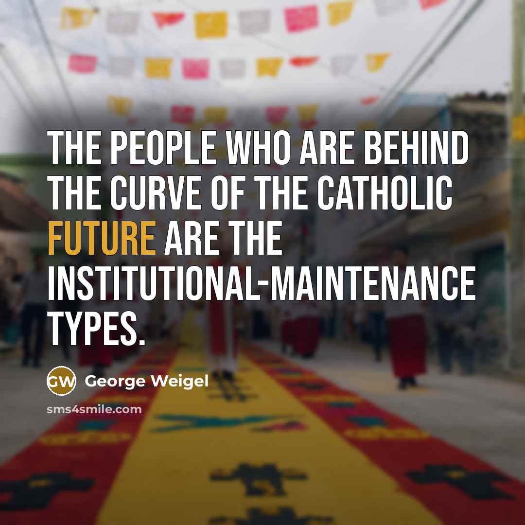 “The people who are behind the curve of the Catholic…” quote by George Weigel