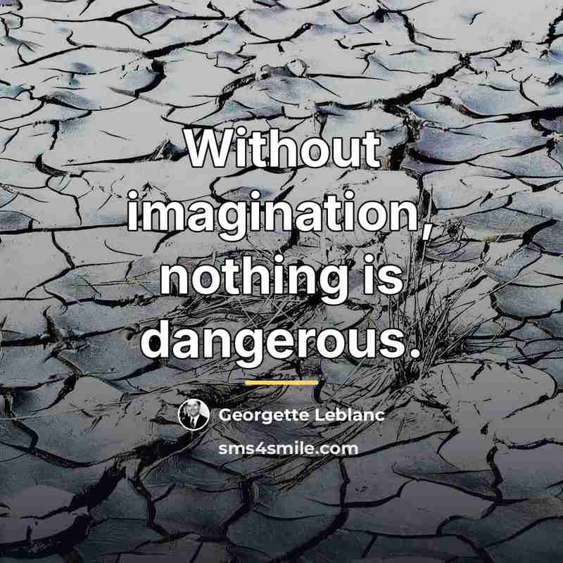 “Without imagination, nothing is dangerous.…” quote by Georgette Leblanc