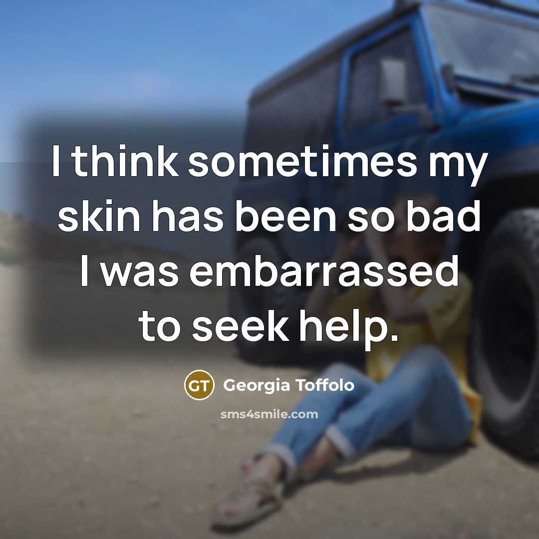 “I think sometimes my skin has been so bad I…” quote by Georgia Toffolo