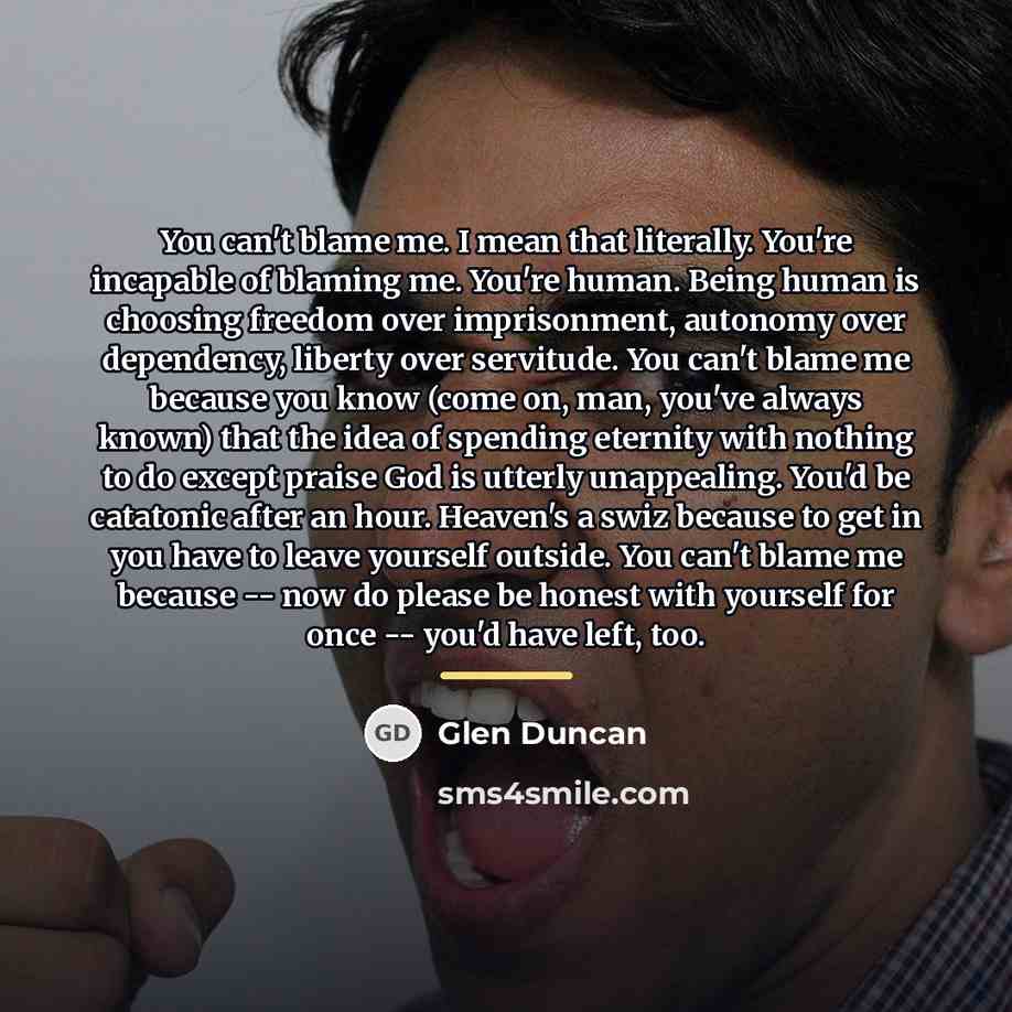 “You can't blame me. I mean that literally. You're incapable…” quote by Glen Duncan