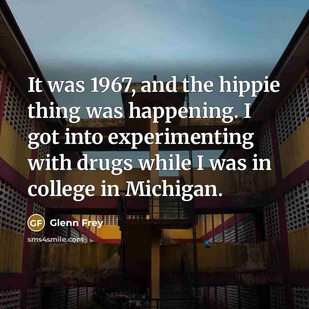 “It was 1967, and the hippie thing was happening. I…” quote by Glenn Frey