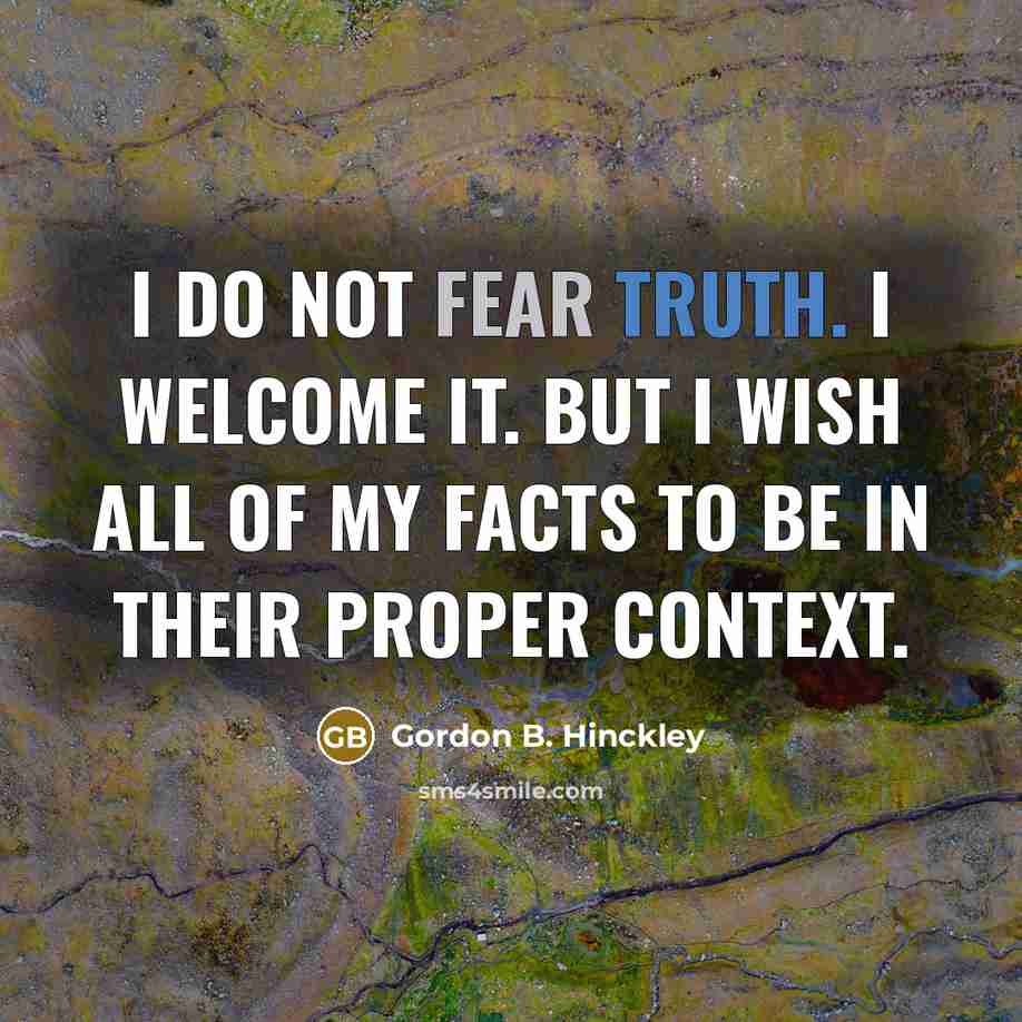 “I do not fear truth. I welcome it. But I…” quote by Gordon B. Hinckley