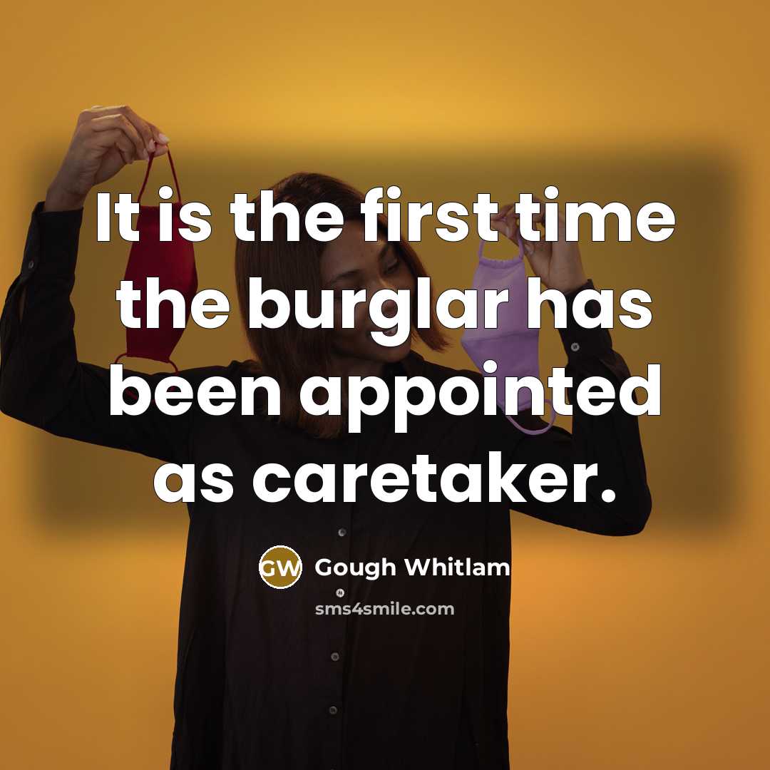 “It is the first time the burglar has been appointed…” quote by Gough Whitlam