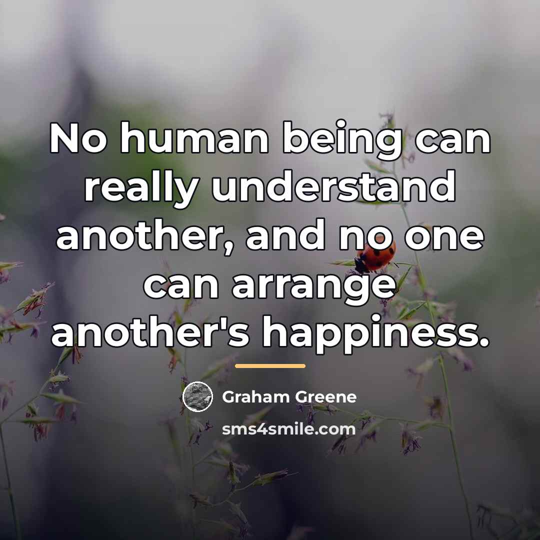 “No human being can really understand another, and no one…” quote by Graham Greene