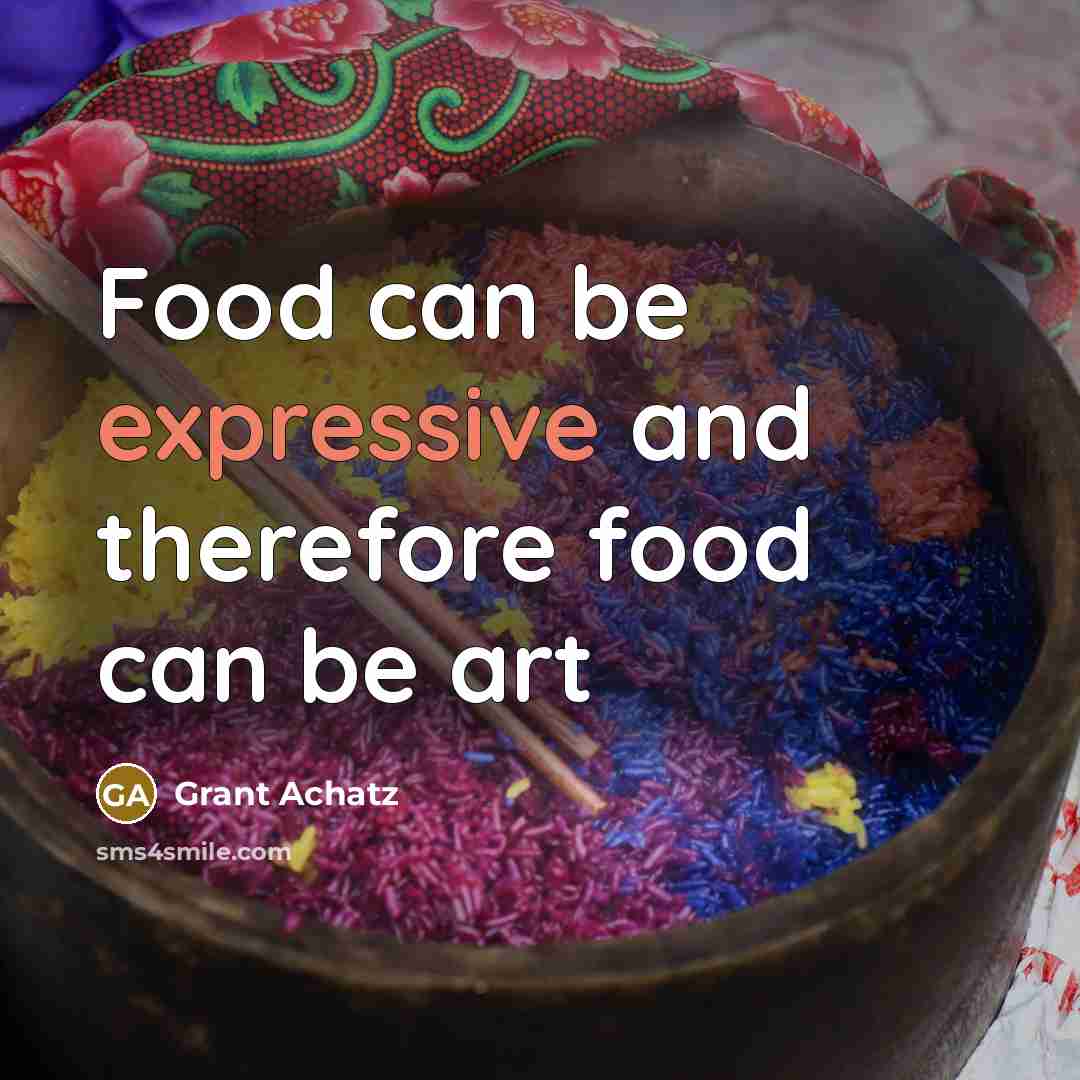 “Food can be expressive and therefore food can be art…” quote by Grant Achatz