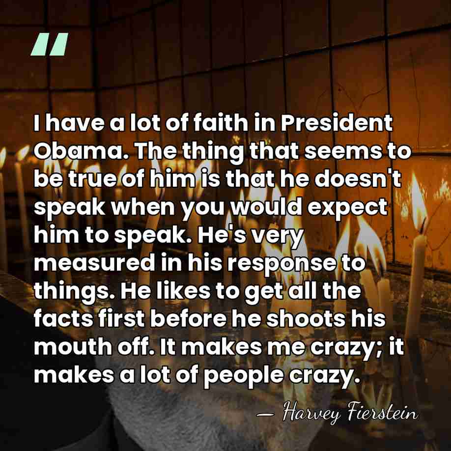 I have a lot of faith in President Obama. The thing that&hellip; - Harvey Fierstein