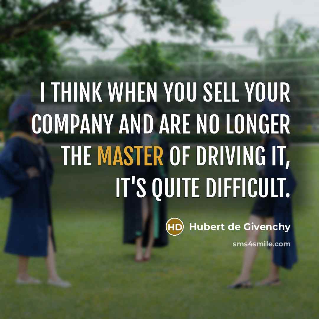 “I think when you sell your company and are no…” quote by Hubert de Givenchy