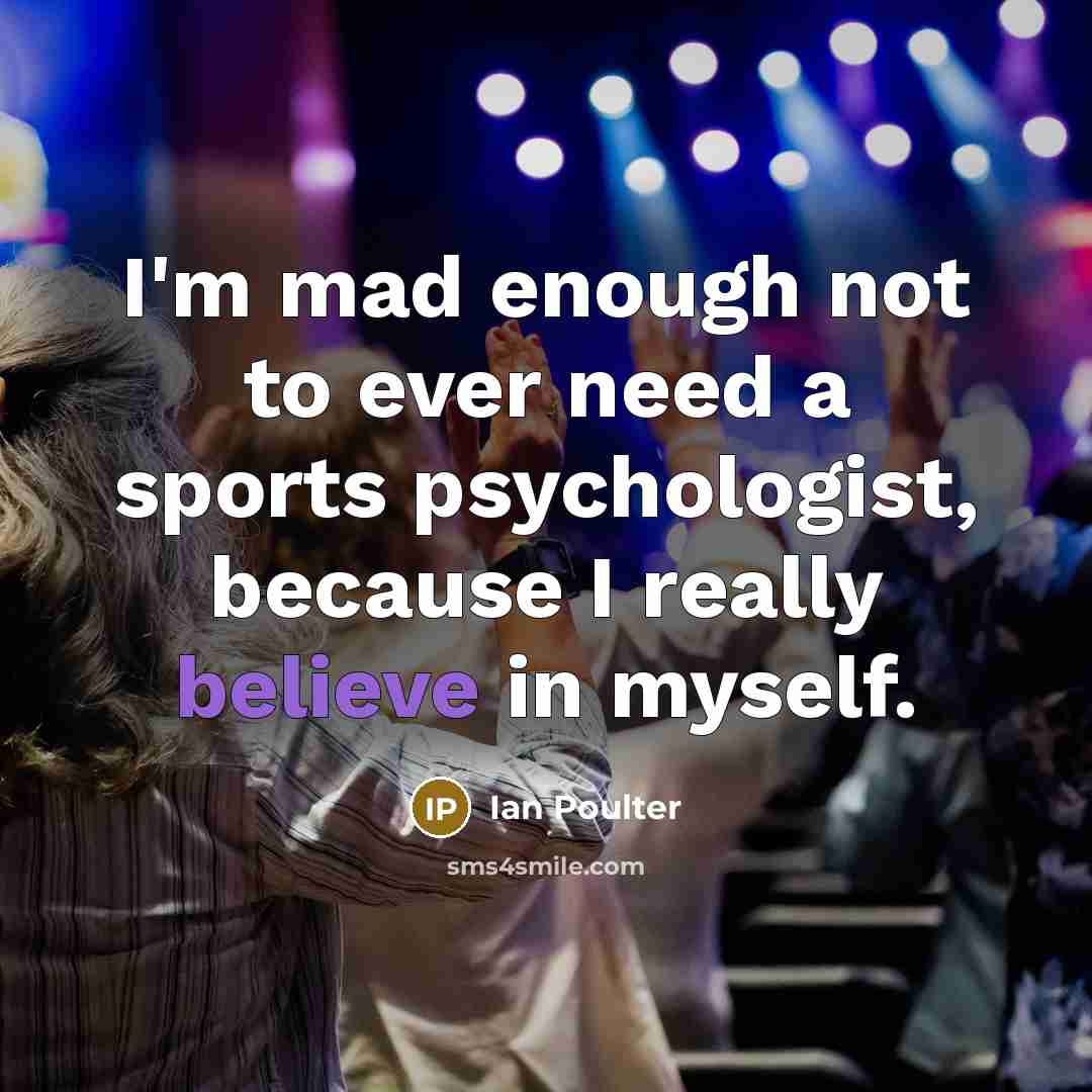 “I'm mad enough not to ever need a sports psychologist,…” quote by Ian Poulter
