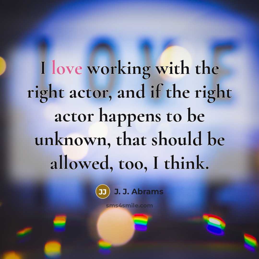 “I love working with the right actor, and if the…” quote by J. J. Abrams