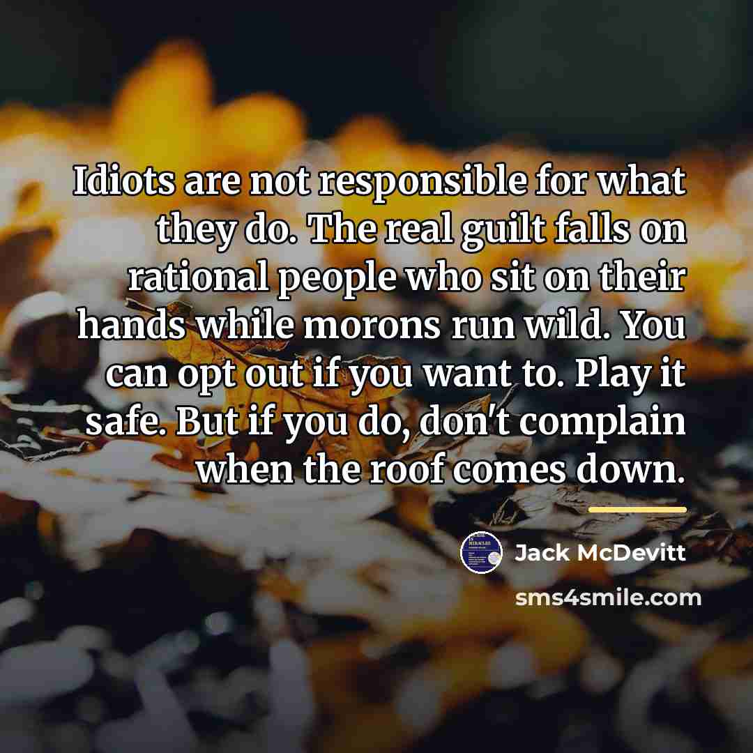 “Idiots are not responsible for what they do. The real…” quote by Jack McDevitt