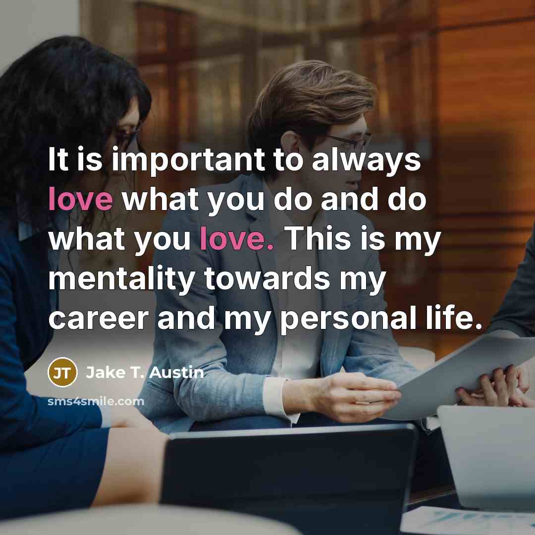 “It is important to always love what you do and…” quote by Jake T. Austin
